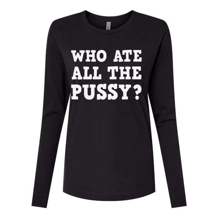 Who Ate All The Pussy Funny Adult Sarcastic Saying Womens Cotton Relaxed Long Sleeve T-Shirt