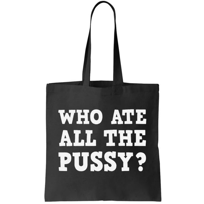 Who Ate All The Pussy Funny Adult Sarcastic Saying Tote Bag