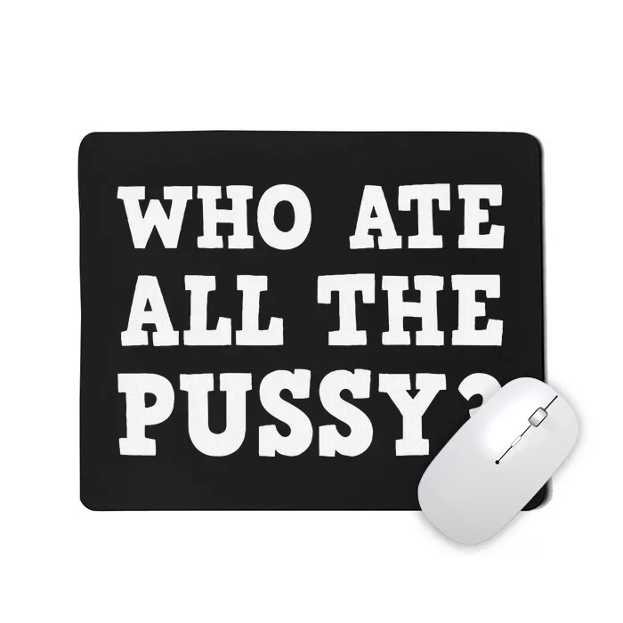 Who Ate All The Pussy Funny Adult Sarcastic Saying Mousepad