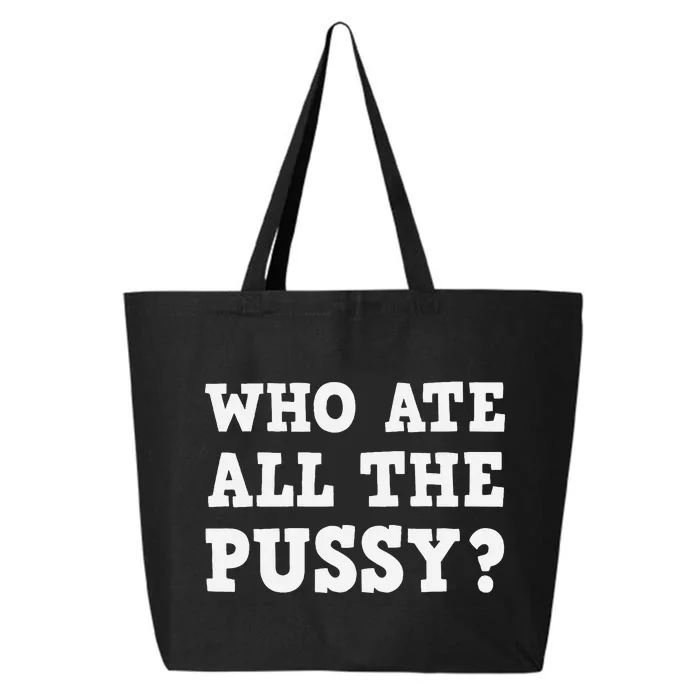 Who Ate All The Pussy Funny Adult Sarcastic Saying 25L Jumbo Tote