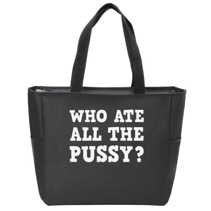 Who Ate All The Pussy Funny Adult Sarcastic Saying Zip Tote Bag