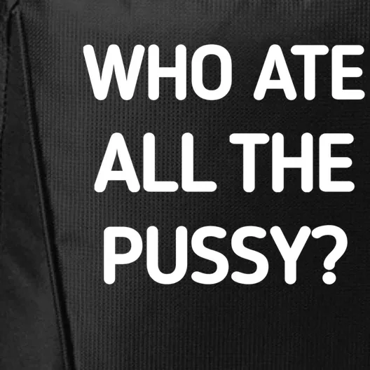 Who Ate All The Pussy Funny Sarcastic Quote City Backpack