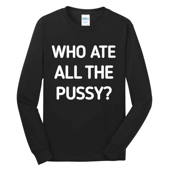 Who Ate All The Pussy Funny Sarcastic Quote Tall Long Sleeve T-Shirt