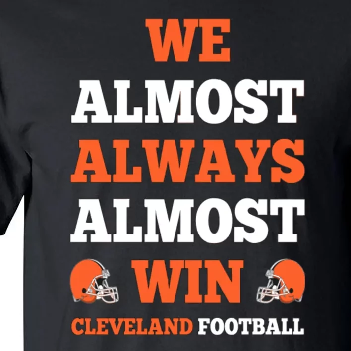 We Almost Always Almost Win Shirt Cleveland Football Tall T-Shirt