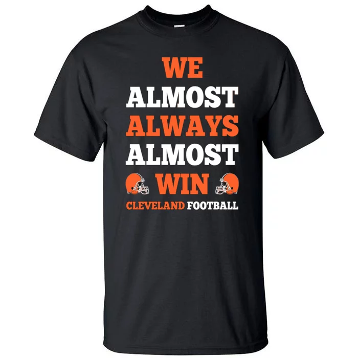 We Almost Always Almost Win Shirt Cleveland Football Tall T-Shirt