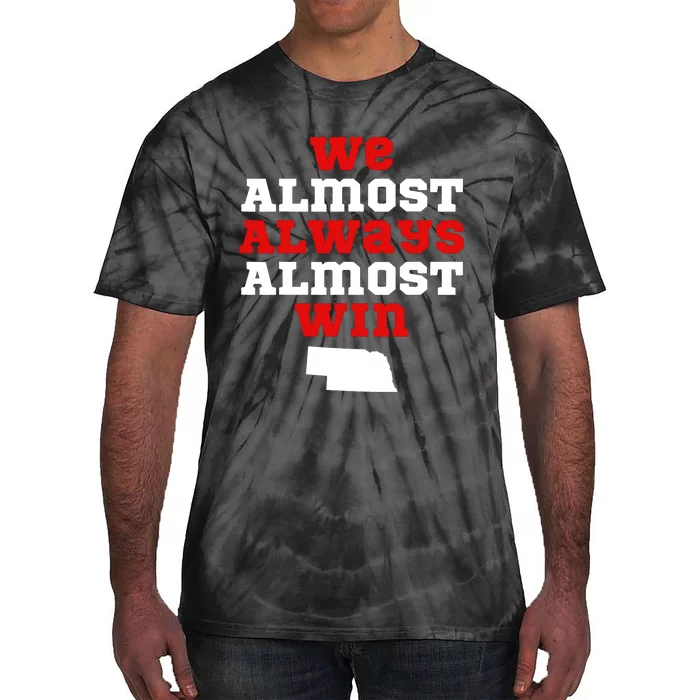 We Almost Always Almost Win Funny Nebraska Football Fans Tie-Dye T-Shirt