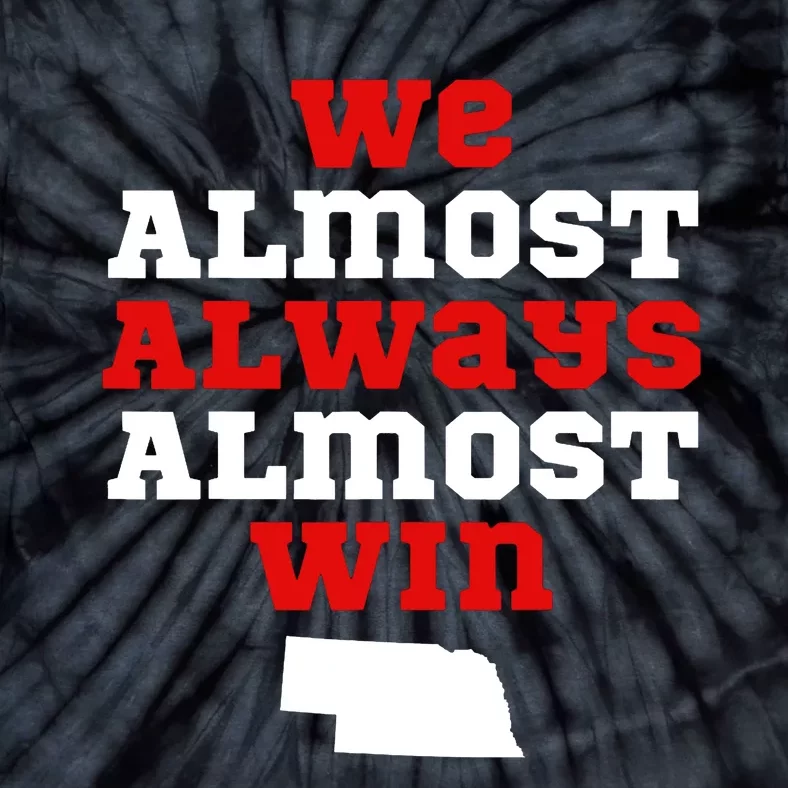 We Almost Always Almost Win Funny Nebraska Football Fans Tie-Dye T-Shirt