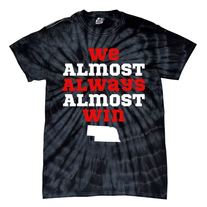 We Almost Always Almost Win Funny Nebraska Football Fans Tie-Dye T-Shirt