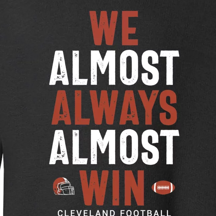 We Almost Always Almost Win Cleveland Football Funny Gift Toddler Sweatshirt