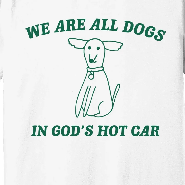 We Are All Dogs In God_s Hot Car Dog Cartoon Premium T-Shirt