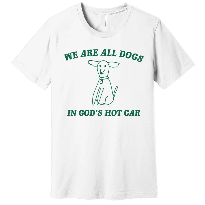 We Are All Dogs In God_s Hot Car Dog Cartoon Premium T-Shirt