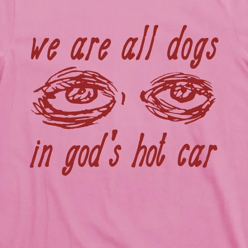 We Are All Dogs In GodS Hot Car Oddly Specific T-Shirt