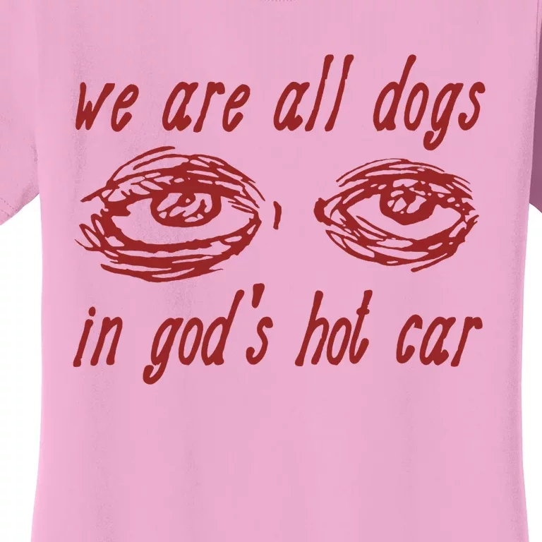 We Are All Dogs In GodS Hot Car Oddly Specific Women's T-Shirt