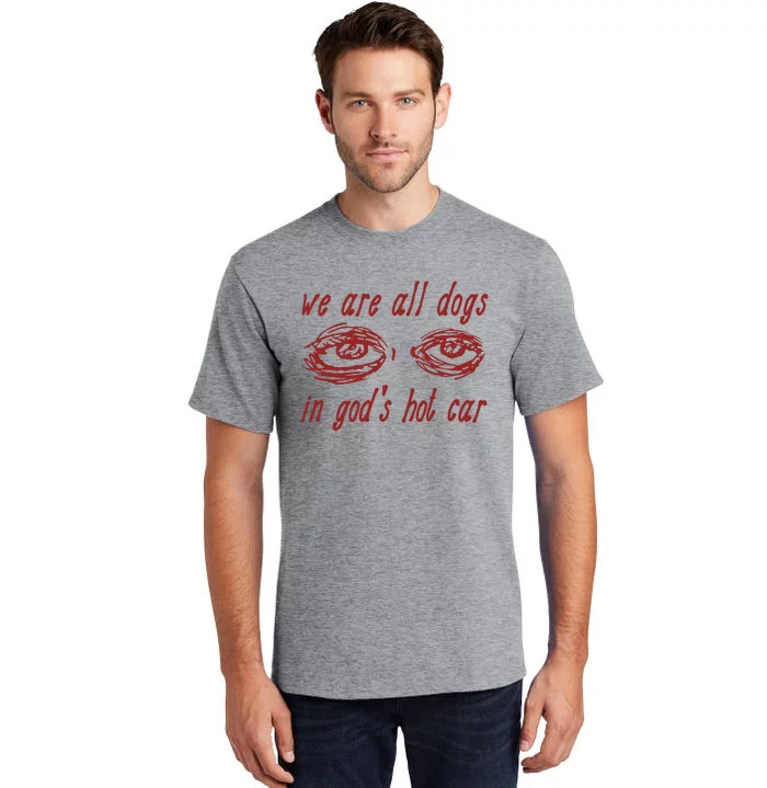 We Are All Dogs In GodS Hot Car Oddly Specific Tall T-Shirt