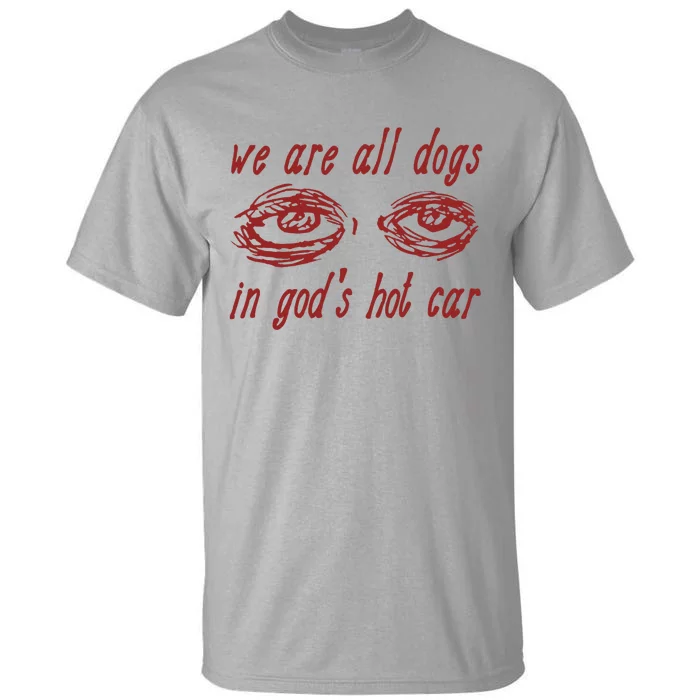 We Are All Dogs In GodS Hot Car Oddly Specific Tall T-Shirt