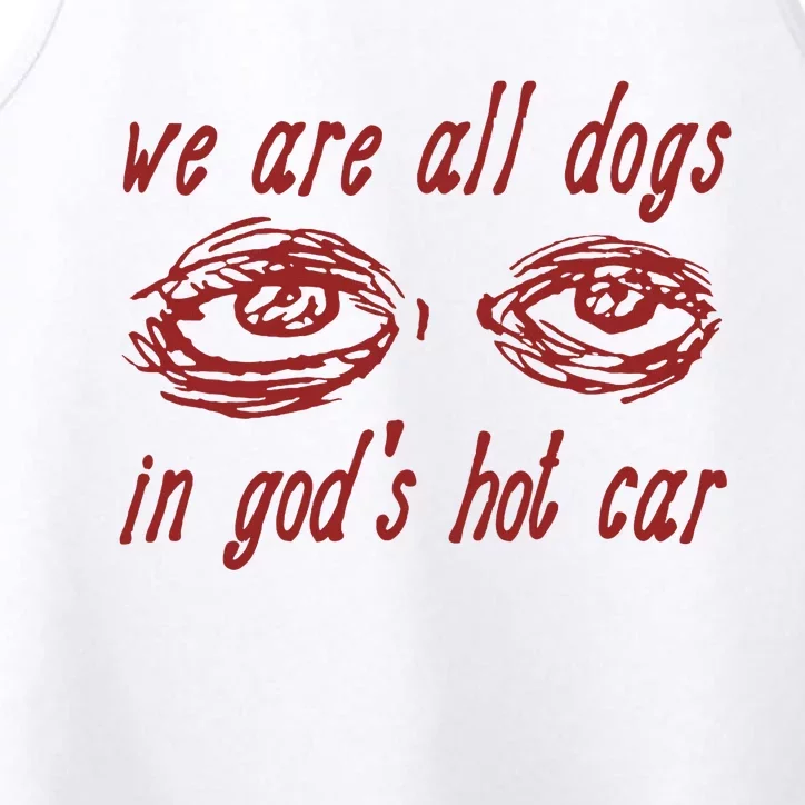 We Are All Dogs In GodS Hot Car Oddly Specific Performance Tank