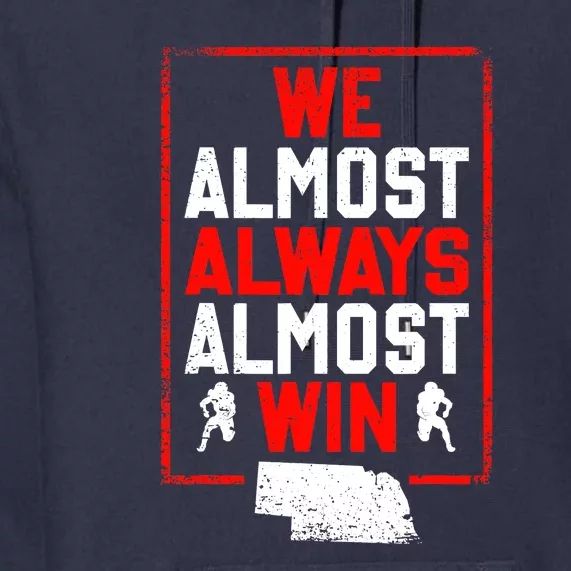 We Almost Always Almost Win Funny Nebraska Football Fans Premium Hoodie