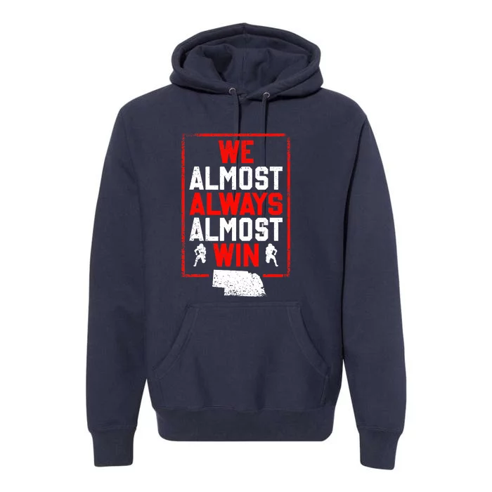 We Almost Always Almost Win Funny Nebraska Football Fans Premium Hoodie