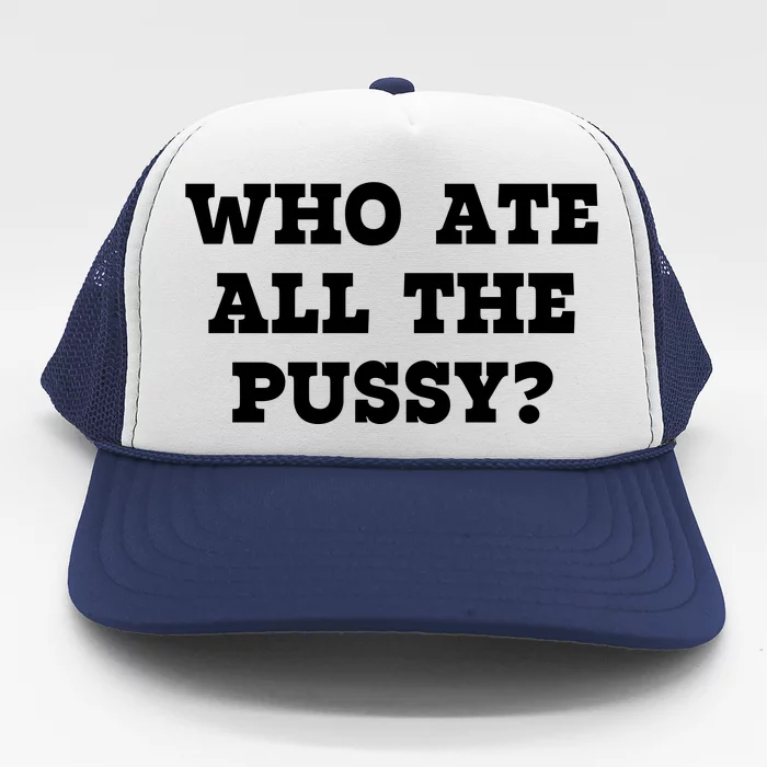 Who Ate All The Pussy Funny Trucker Hat