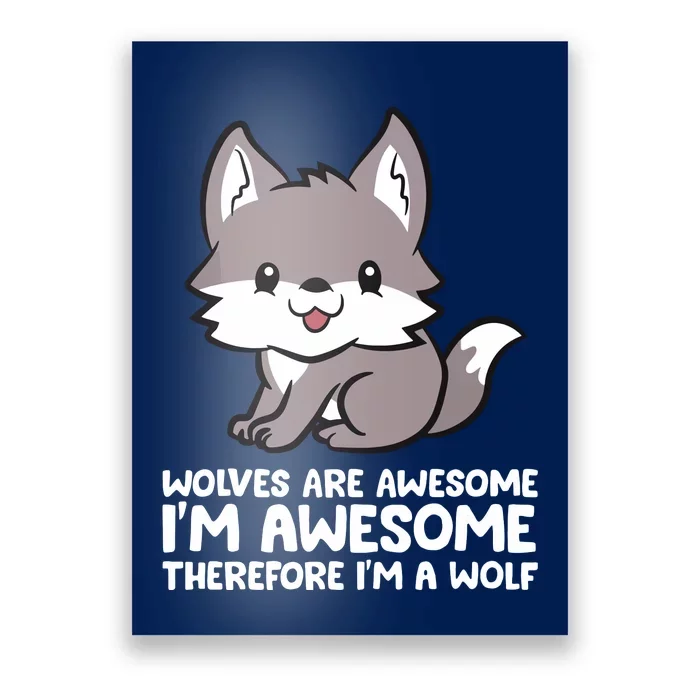 Wolves Are Awesome. I'm Awesome Therefore I'm A Wolf Poster