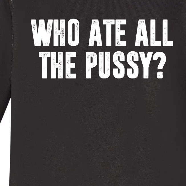 Who Ate All The Pussy Funny Baby Long Sleeve Bodysuit