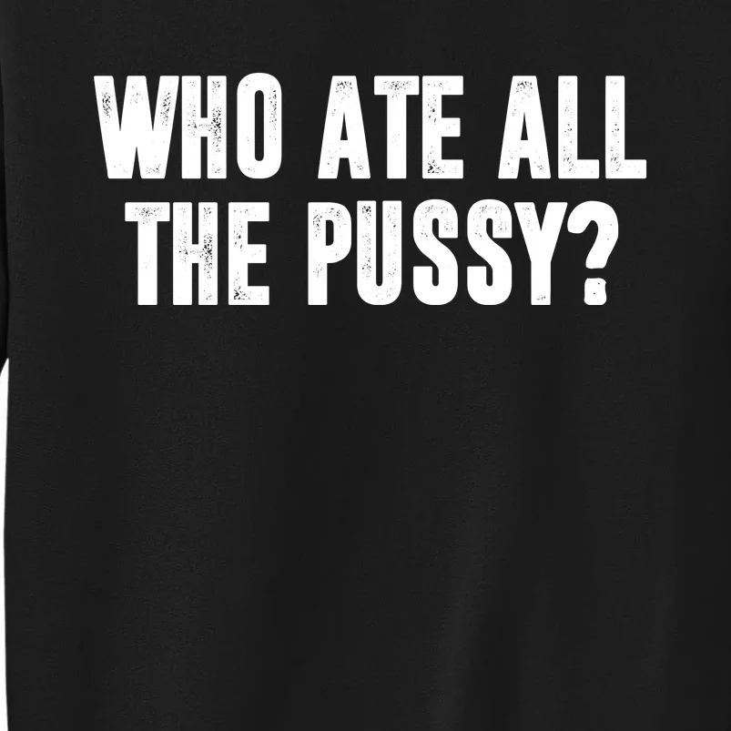 Who Ate All The Pussy Funny Tall Sweatshirt