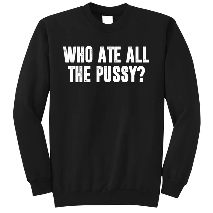 Who Ate All The Pussy Funny Tall Sweatshirt