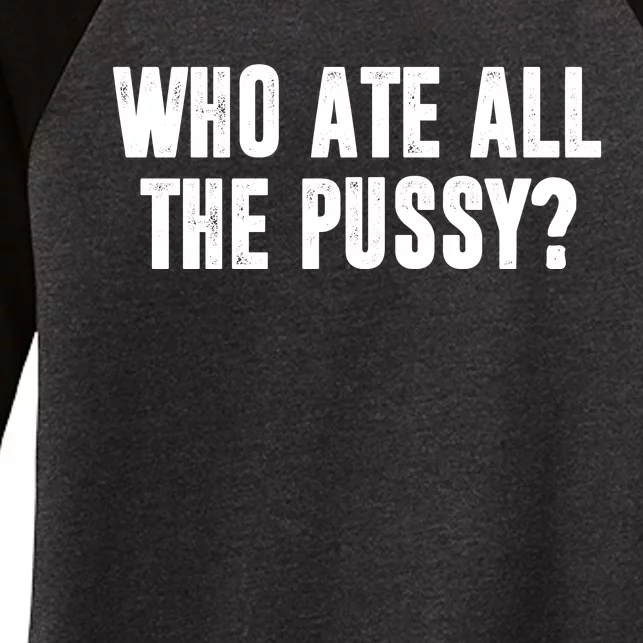 Who Ate All The Pussy Funny Women's Tri-Blend 3/4-Sleeve Raglan Shirt