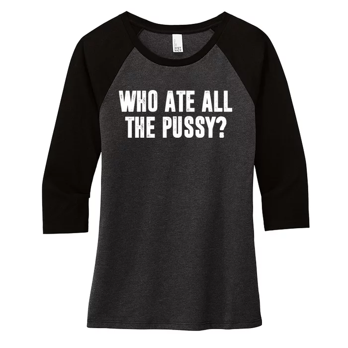 Who Ate All The Pussy Funny Women's Tri-Blend 3/4-Sleeve Raglan Shirt