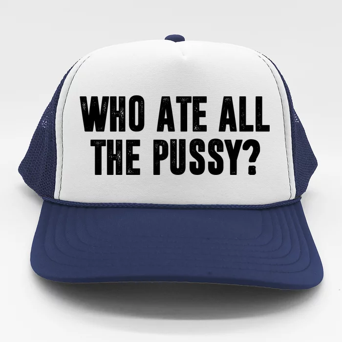 Who Ate All The Pussy Funny Trucker Hat