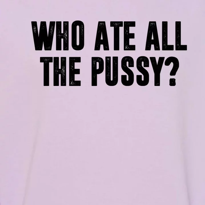 Who Ate All The Pussy Funny Garment-Dyed Sweatshirt