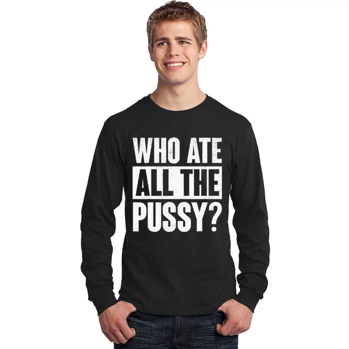 Who Ate All The Pussy Tall Long Sleeve T-Shirt