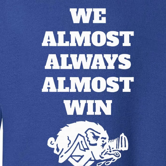 We Almost Always Almost Win Toddler Sweatshirt