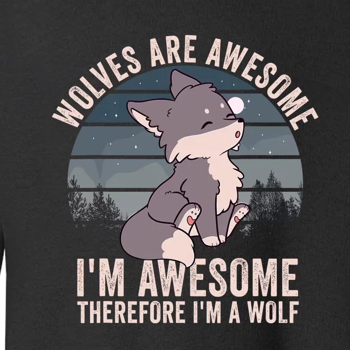 Wolves Are Awesome. IM Awesome Therefore IM A Wolf Toddler Sweatshirt