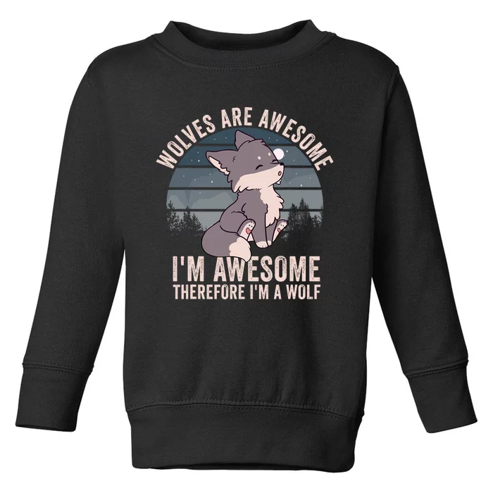 Wolves Are Awesome. IM Awesome Therefore IM A Wolf Toddler Sweatshirt