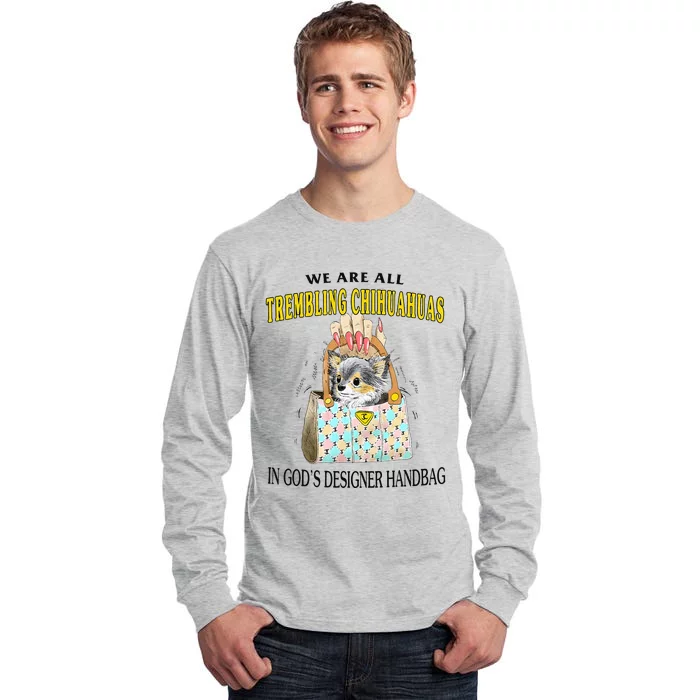 We Are All Trembling Chihuahuas In GodS Designer Handbag Tall Long Sleeve T-Shirt