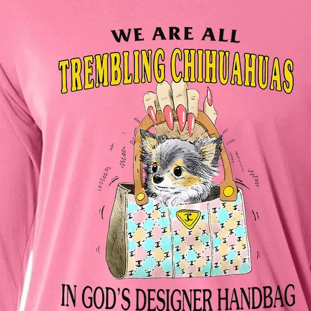 We Are All Trembling Chihuahuas In GodS Designer Handbag Cooling Performance Long Sleeve Crew