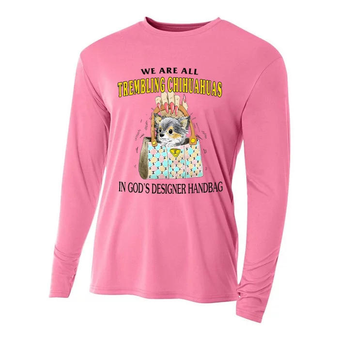 We Are All Trembling Chihuahuas In GodS Designer Handbag Cooling Performance Long Sleeve Crew