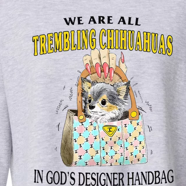 We Are All Trembling Chihuahuas In GodS Designer Handbag Cropped Pullover Crew