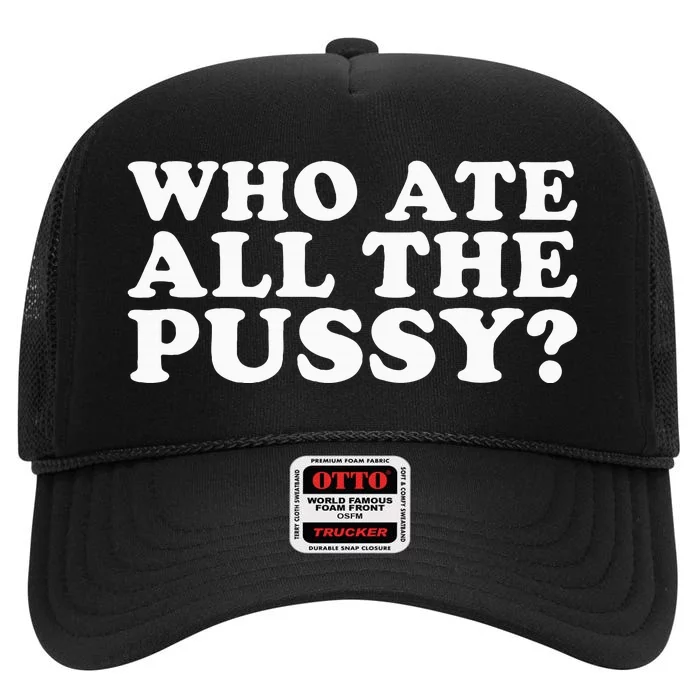 Who Ate All The Pussy Funny High Crown Mesh Trucker Hat