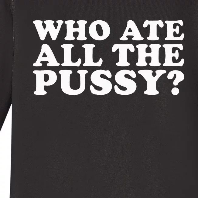 Who Ate All The Pussy Funny Baby Long Sleeve Bodysuit