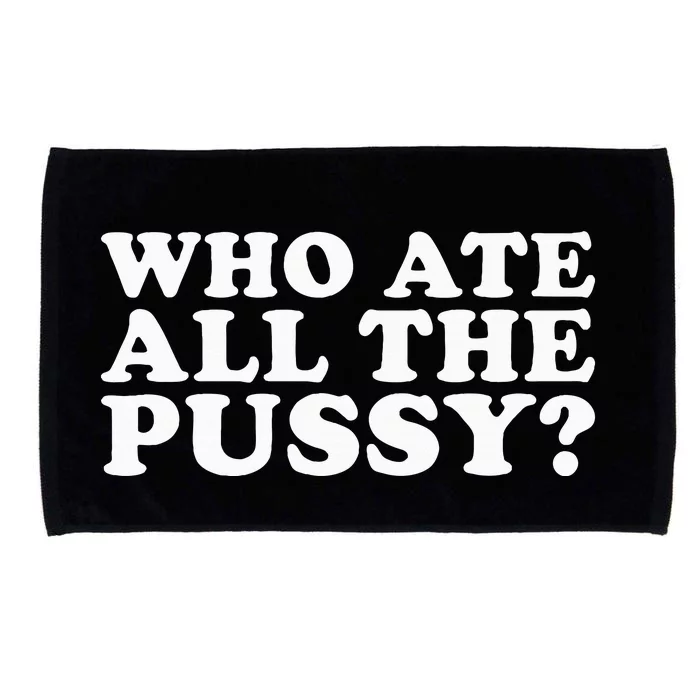 Who Ate All The Pussy Funny Microfiber Hand Towel