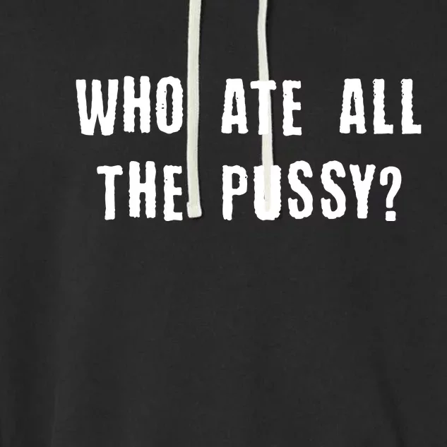 Who Ate All The Pussy? Garment-Dyed Fleece Hoodie