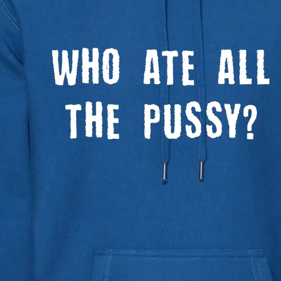 Who Ate All The Pussy? Premium Hoodie