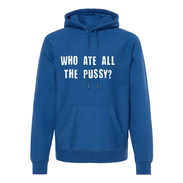 Who Ate All The Pussy? Premium Hoodie