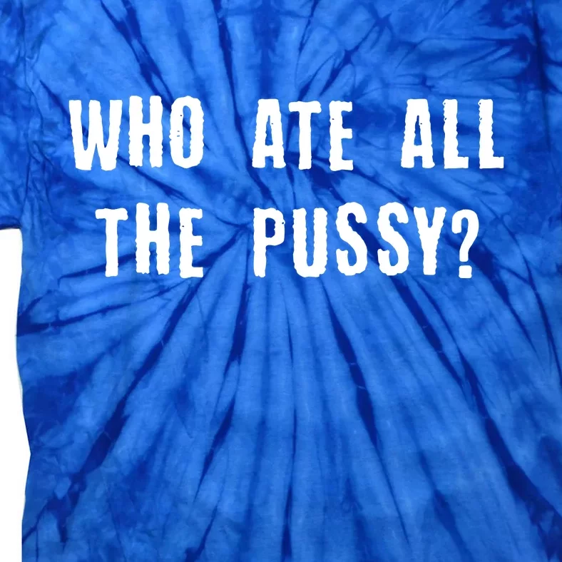 Who Ate All The Pussy? Tie-Dye T-Shirt