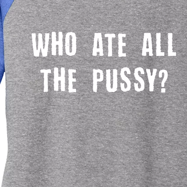 Who Ate All The Pussy? Women's Tri-Blend 3/4-Sleeve Raglan Shirt