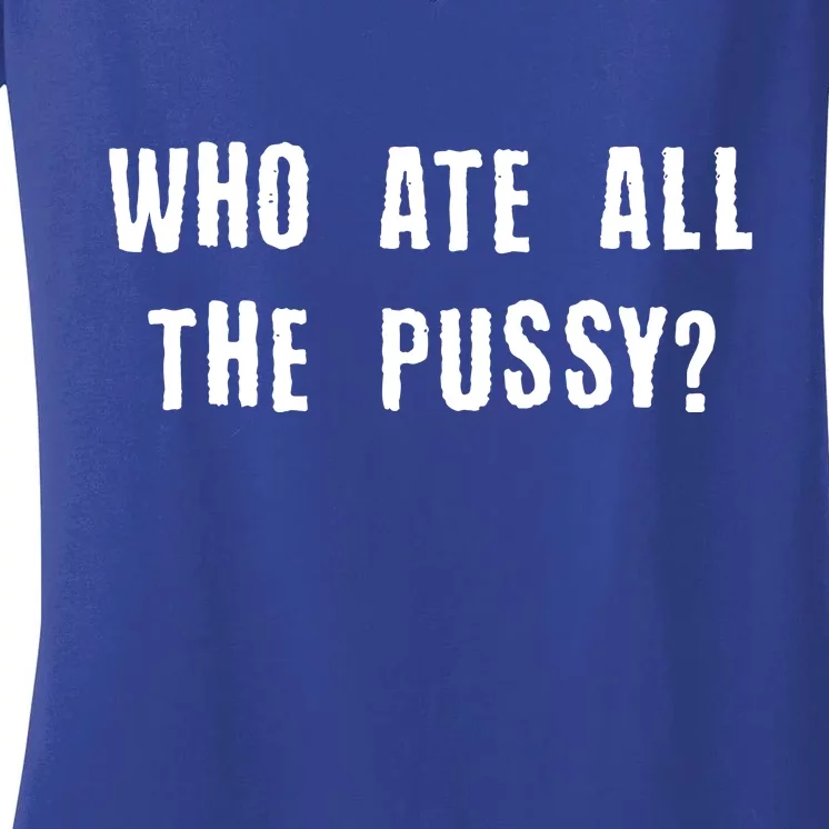 Who Ate All The Pussy? Women's V-Neck T-Shirt