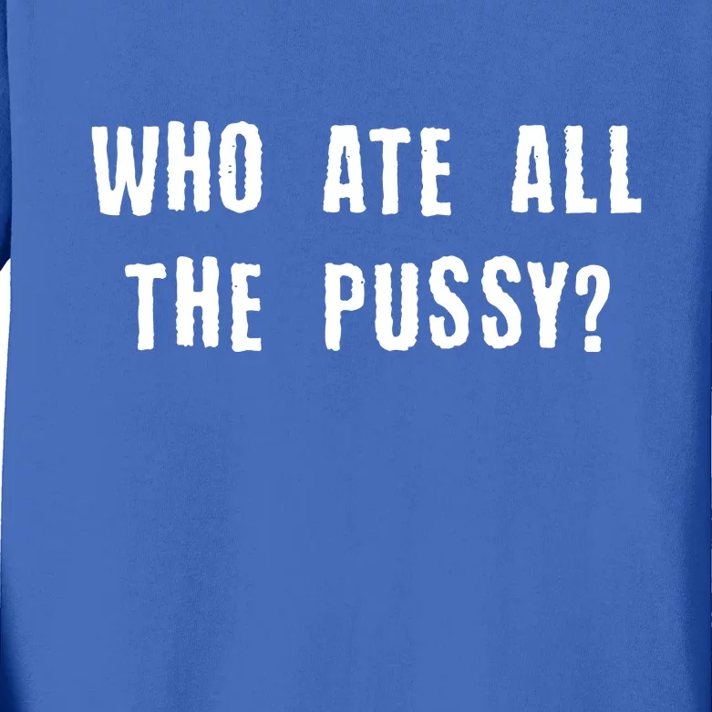 Who Ate All The Pussy? Kids Long Sleeve Shirt