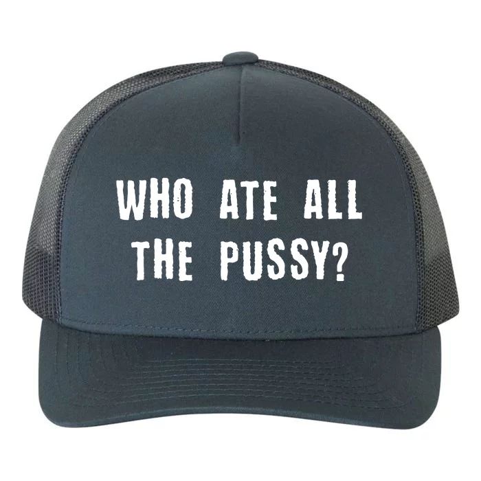 Who Ate All The Pussy? Yupoong Adult 5-Panel Trucker Hat